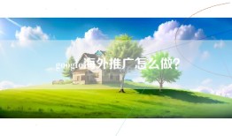 google海外推广怎么做？