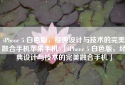 iPhone 5 白色版，经典设计与技术的完美融合手机苹果手机5「iPhone 5 白色版，经典设计与技术的完美融合手机」