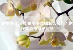 拼多多代运营 拼多多录播怎么操作？附视频直播常见问题