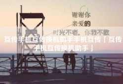 互传手机互传换机助手手机互传「互传手机互传换机助手」