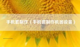 手机套制作（手机套制作机器设备）